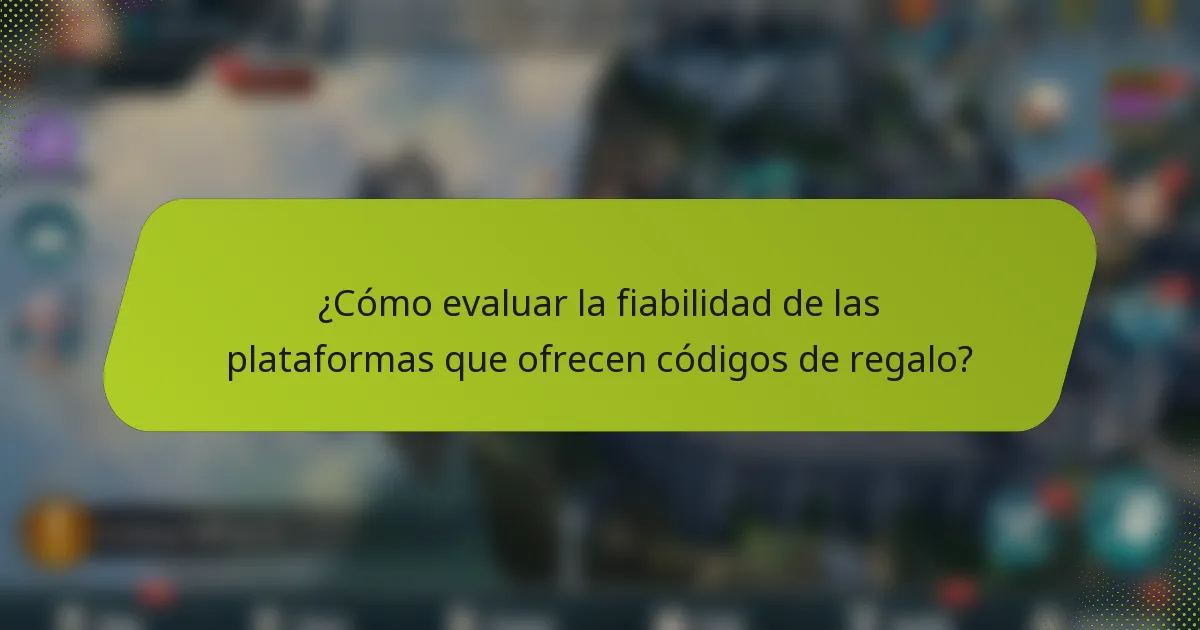 ¿Cómo evaluar la fiabilidad de las plataformas que ofrecen códigos de regalo?