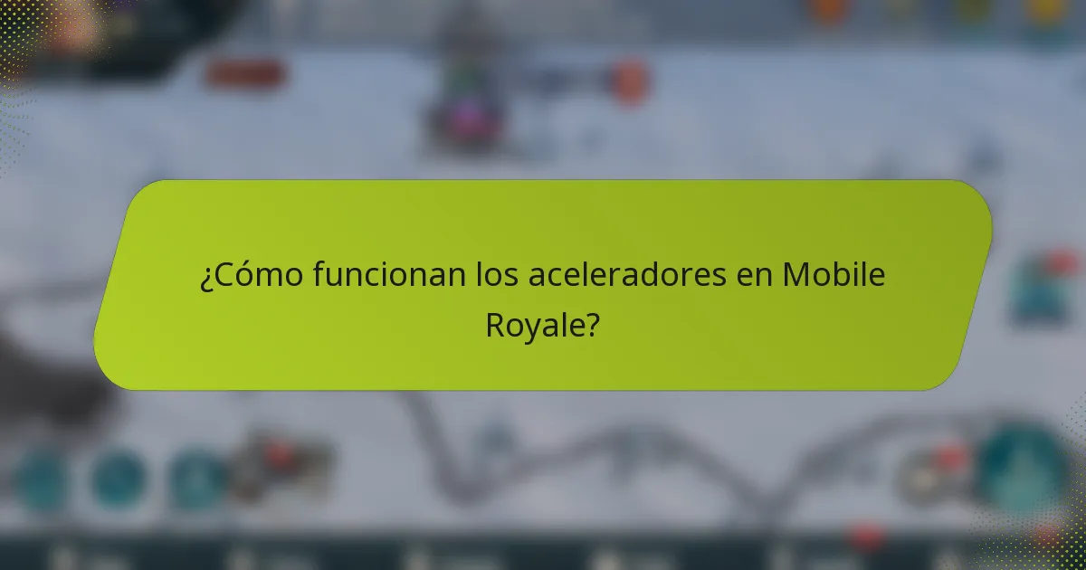 ¿Cómo funcionan los aceleradores en Mobile Royale?