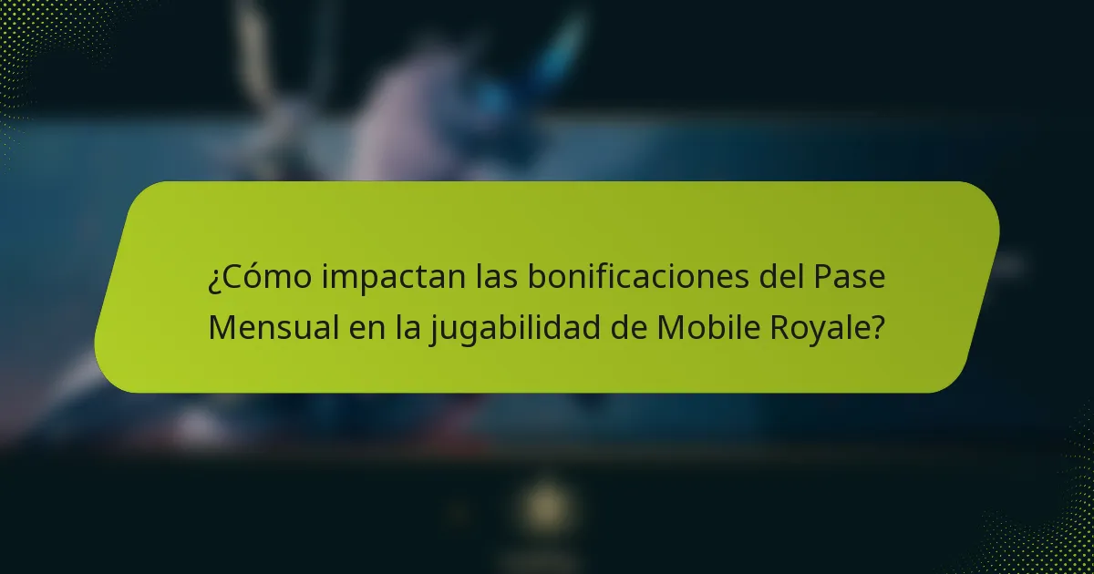 ¿Cómo impactan las bonificaciones del Pase Mensual en la jugabilidad de Mobile Royale?