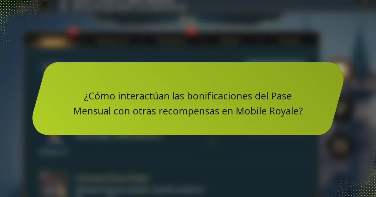 ¿Cómo interactúan las bonificaciones del Pase Mensual con otras recompensas en Mobile Royale?