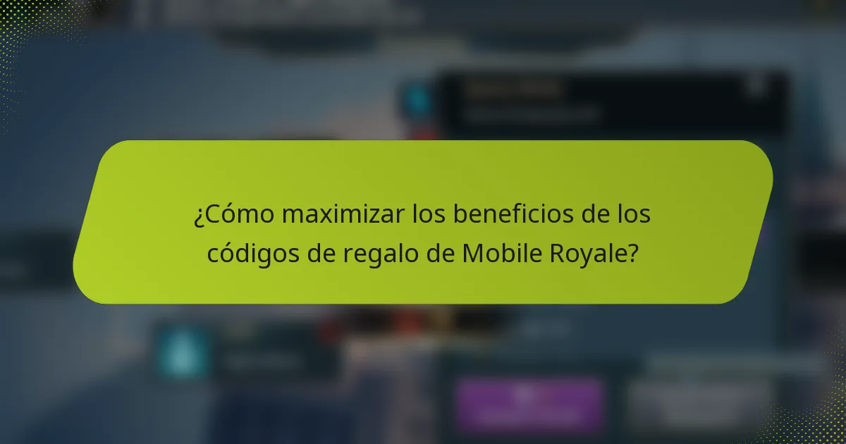 ¿Cómo maximizar los beneficios de los códigos de regalo de Mobile Royale?