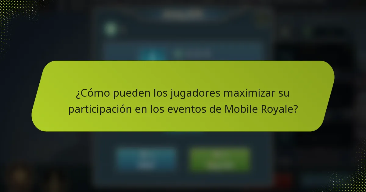 ¿Cómo pueden los jugadores maximizar su participación en los eventos de Mobile Royale?