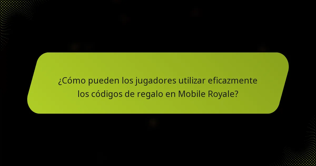 ¿Cómo pueden los jugadores utilizar eficazmente los códigos de regalo en Mobile Royale?