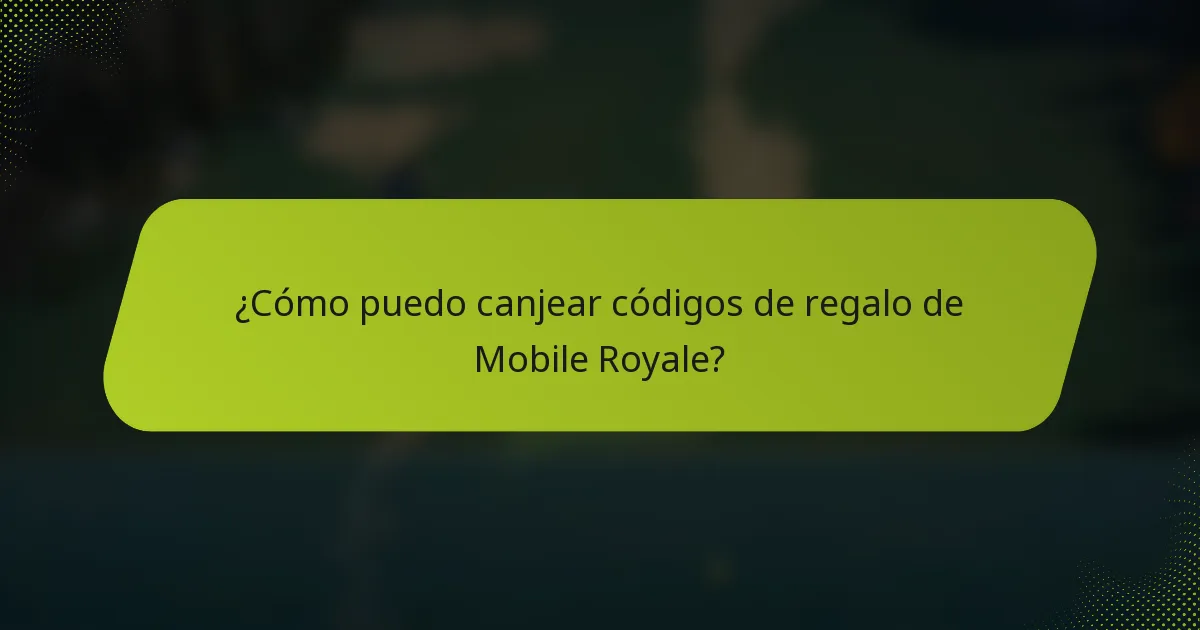 ¿Cómo puedo canjear códigos de regalo de Mobile Royale?