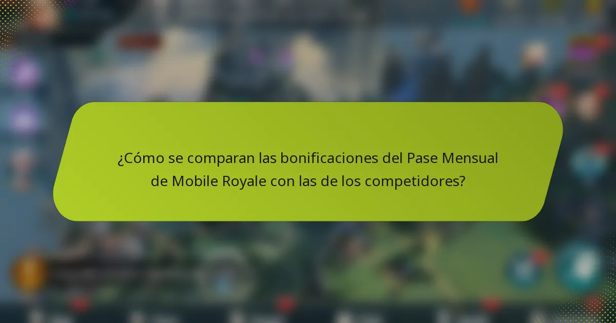 ¿Cómo se comparan las bonificaciones del Pase Mensual de Mobile Royale con las de los competidores?