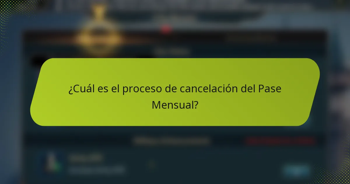 ¿Cuál es el proceso de cancelación del Pase Mensual?