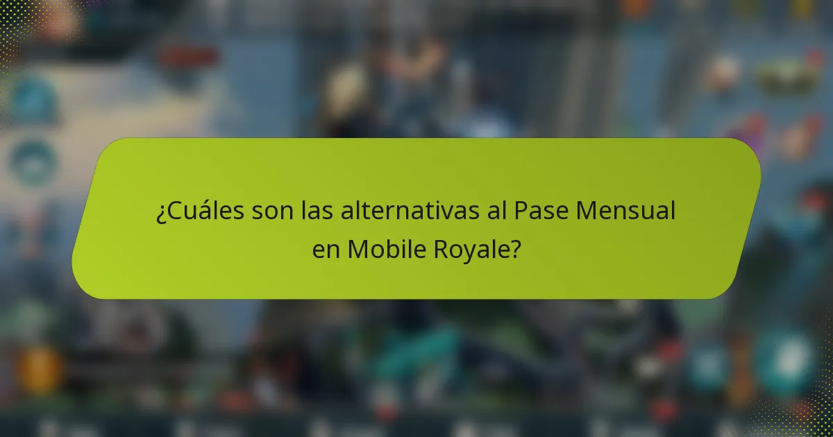 ¿Cuáles son las alternativas al Pase Mensual en Mobile Royale?