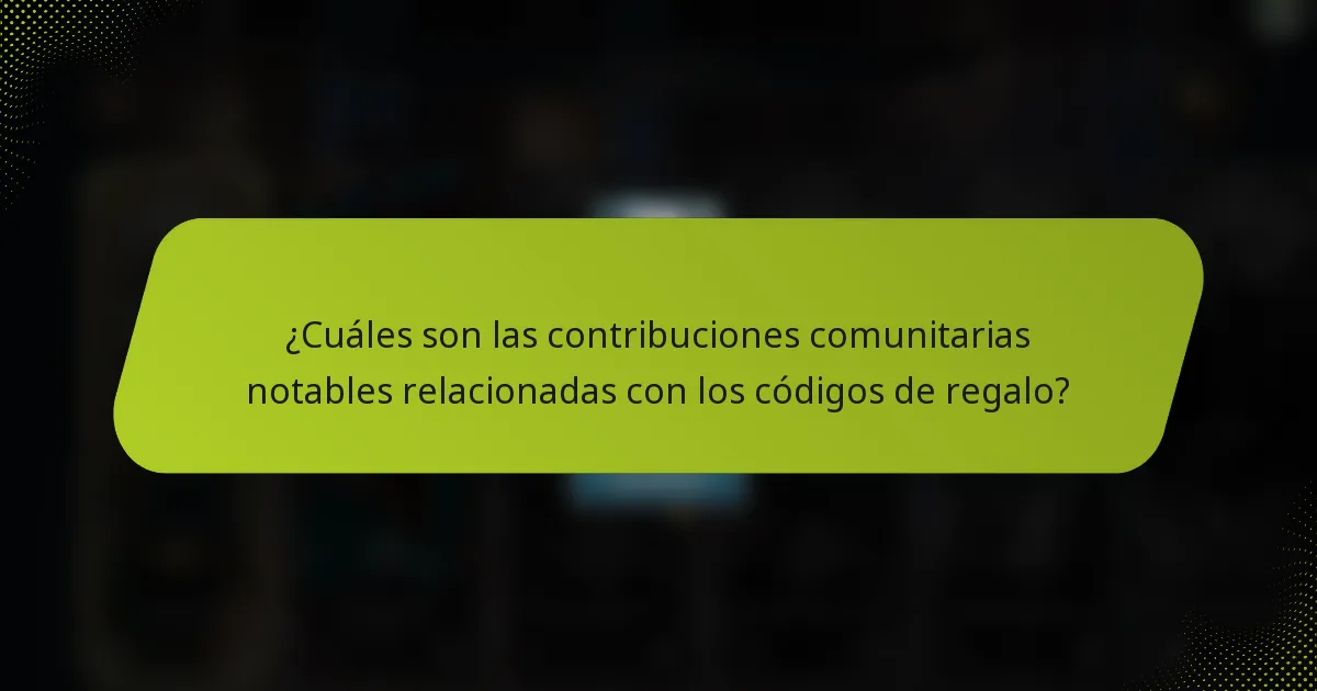 ¿Cuáles son las contribuciones comunitarias notables relacionadas con los códigos de regalo?