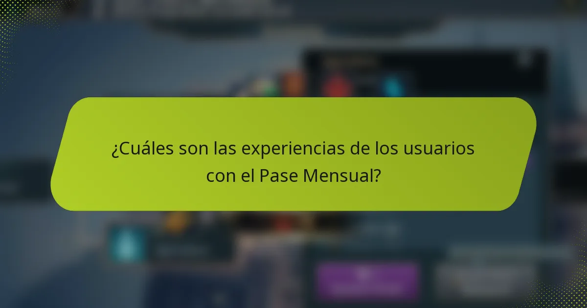 ¿Cuáles son las experiencias de los usuarios con el Pase Mensual?