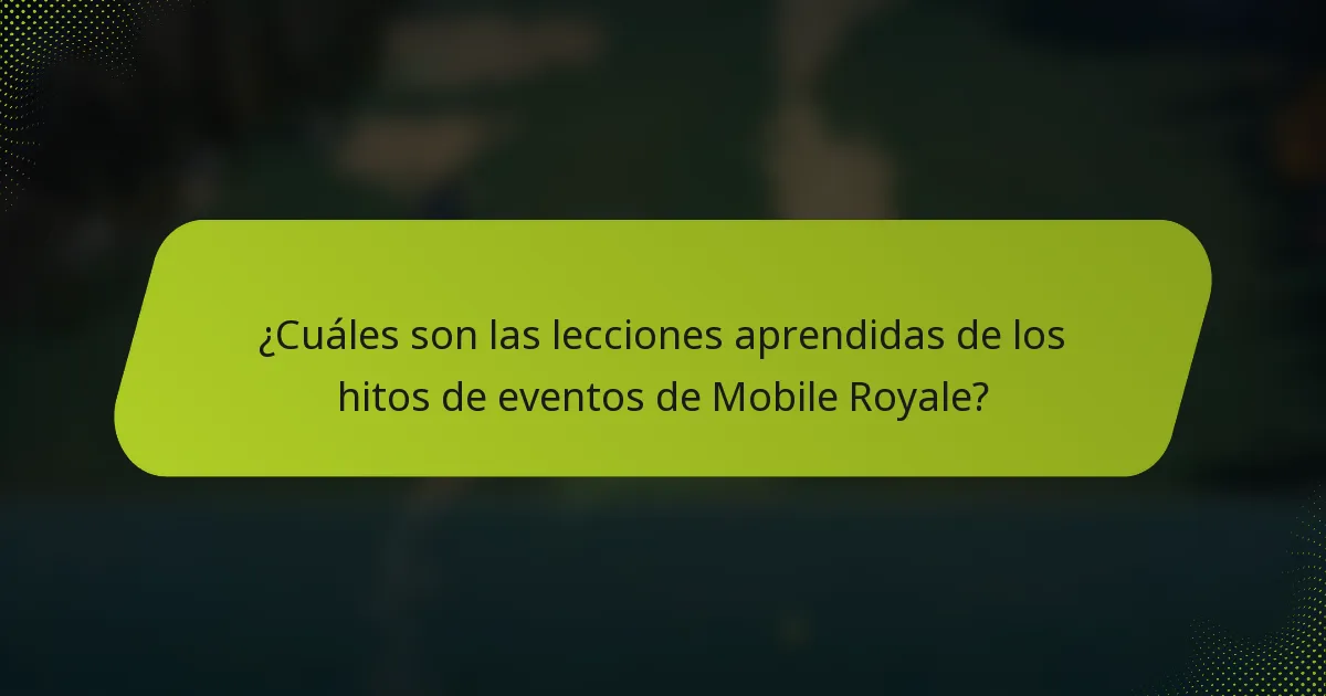 ¿Cuáles son las lecciones aprendidas de los hitos de eventos de Mobile Royale?