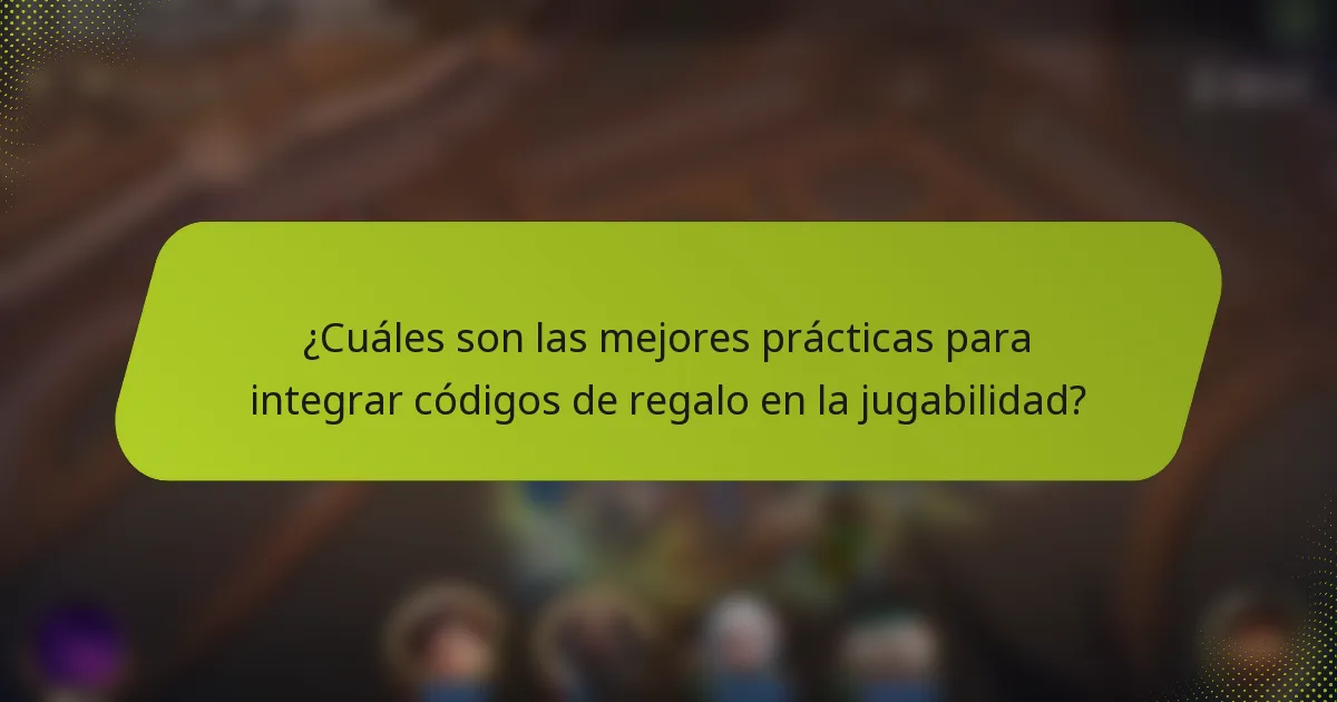¿Cuáles son las mejores prácticas para integrar códigos de regalo en la jugabilidad?
