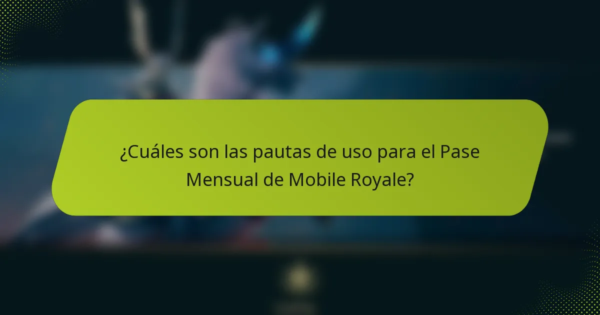 ¿Cuáles son las pautas de uso para el Pase Mensual de Mobile Royale?