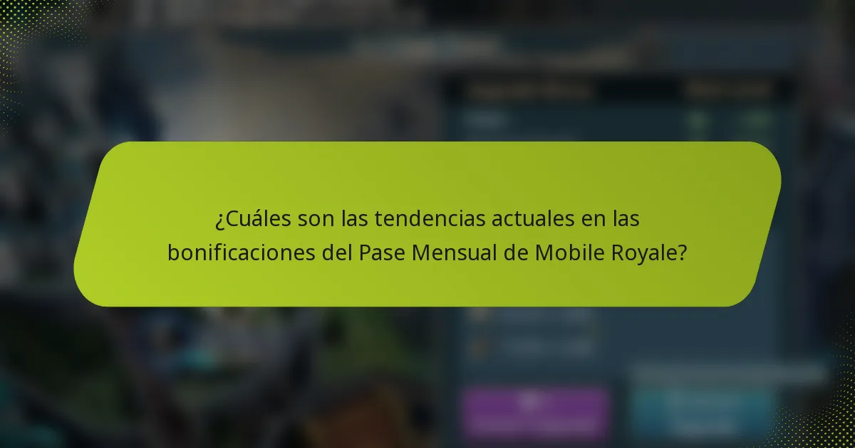 ¿Cuáles son las tendencias actuales en las bonificaciones del Pase Mensual de Mobile Royale?