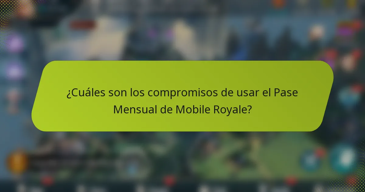 ¿Cuáles son los compromisos de usar el Pase Mensual de Mobile Royale?