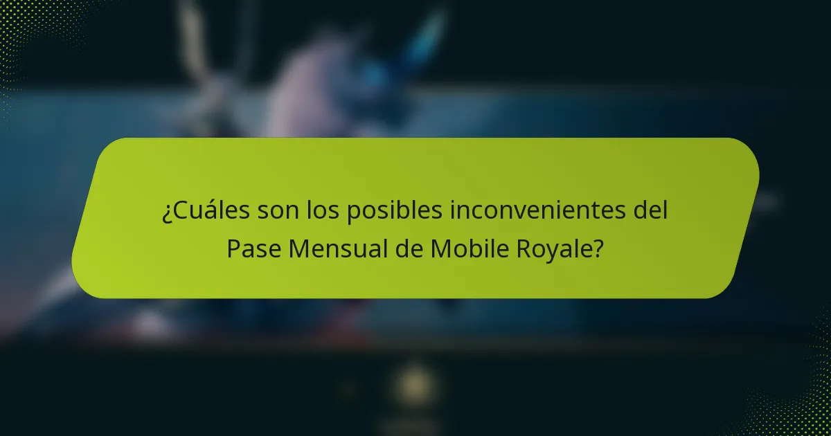 ¿Cuáles son los posibles inconvenientes del Pase Mensual de Mobile Royale?