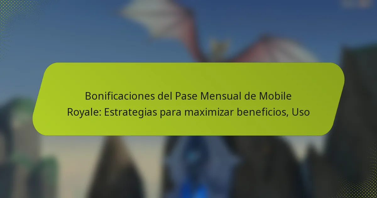 Bonificaciones del Pase Mensual de Mobile Royale: Estrategias para maximizar beneficios, Uso