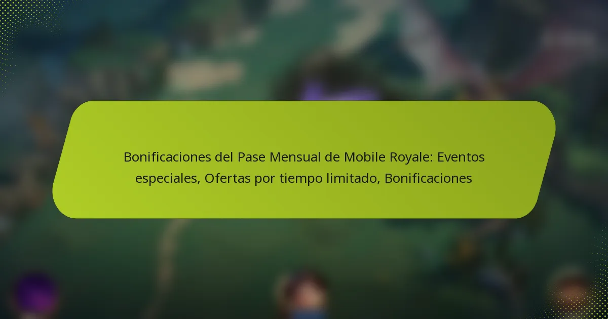 Bonificaciones del Pase Mensual de Mobile Royale: Eventos especiales, Ofertas por tiempo limitado, Bonificaciones