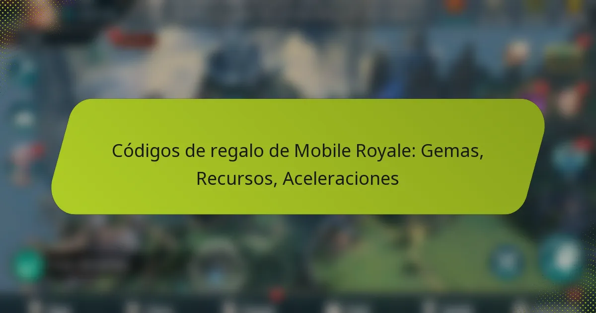 Códigos de regalo de Mobile Royale: Gemas, Recursos, Aceleraciones