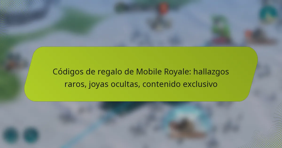 Códigos de regalo de Mobile Royale: hallazgos raros, joyas ocultas, contenido exclusivo
