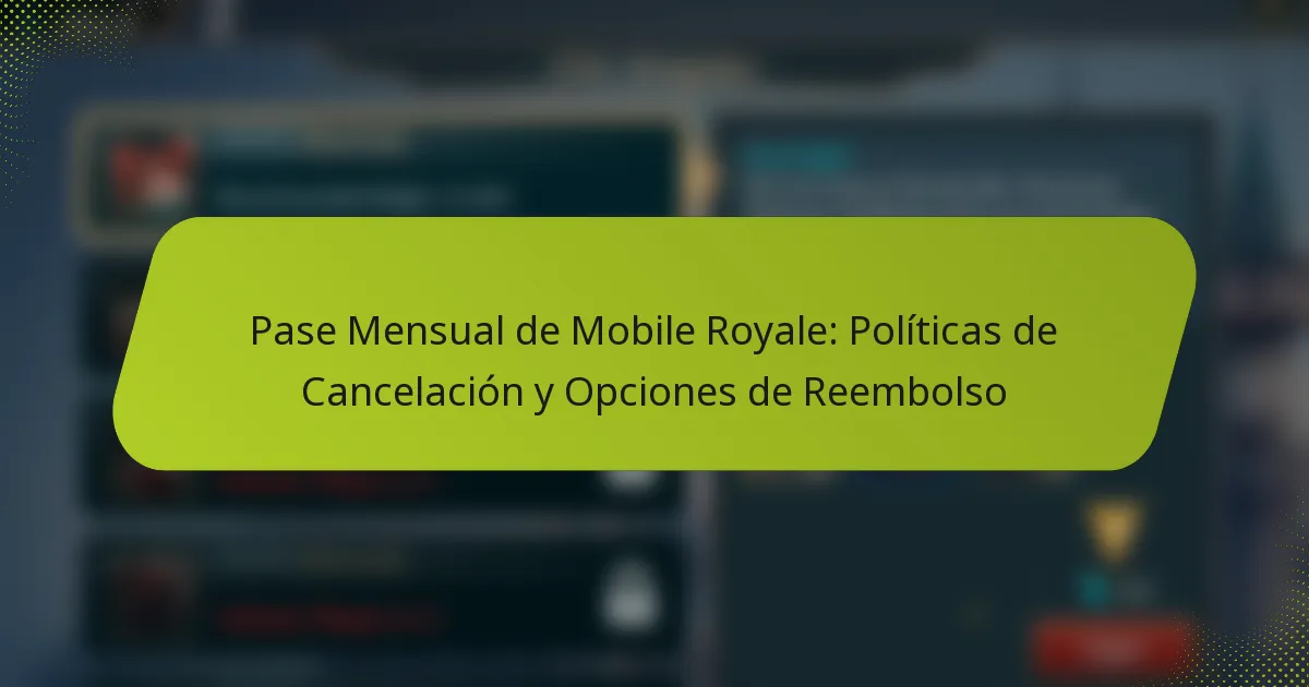 Pase Mensual de Mobile Royale: Políticas de Cancelación y Opciones de Reembolso
