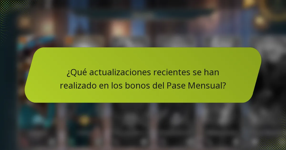 ¿Qué actualizaciones recientes se han realizado en los bonos del Pase Mensual?