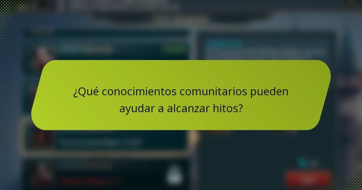 ¿Qué conocimientos comunitarios pueden ayudar a alcanzar hitos?
