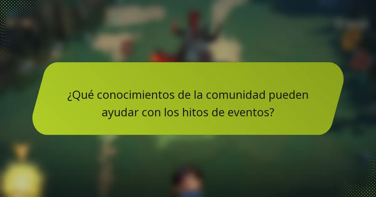 ¿Qué conocimientos de la comunidad pueden ayudar con los hitos de eventos?