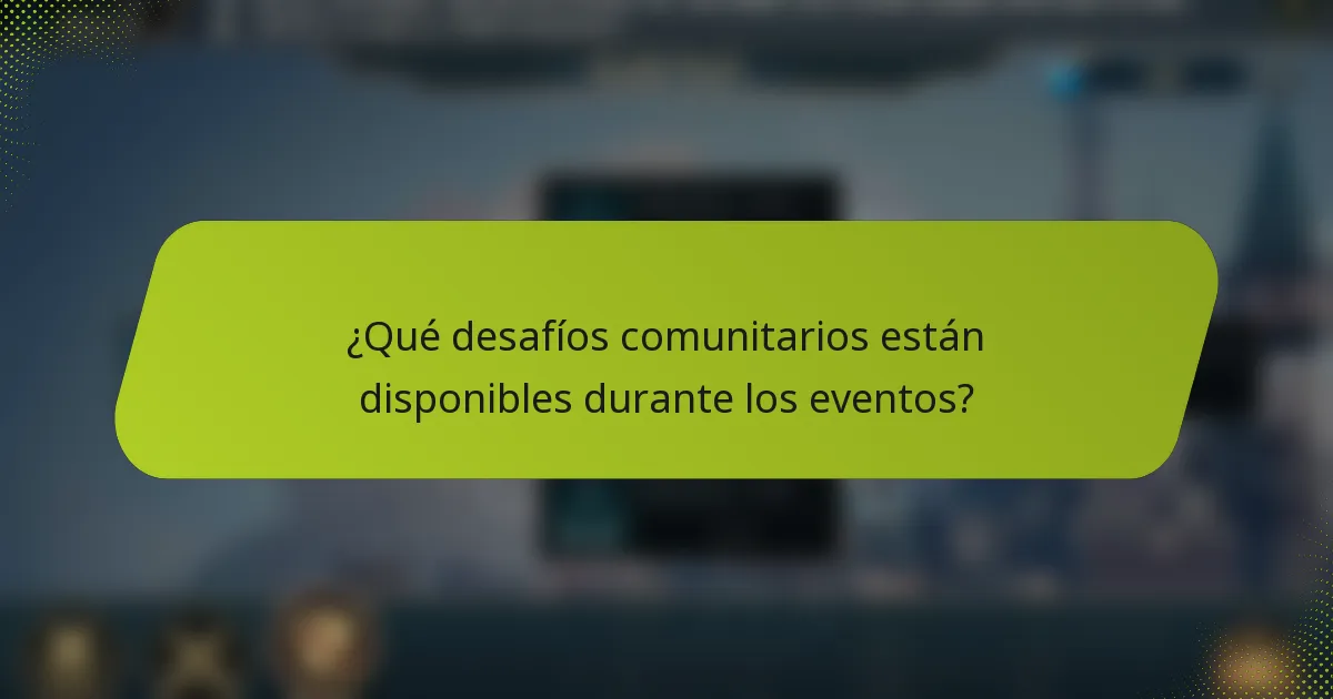 ¿Qué desafíos comunitarios están disponibles durante los eventos?