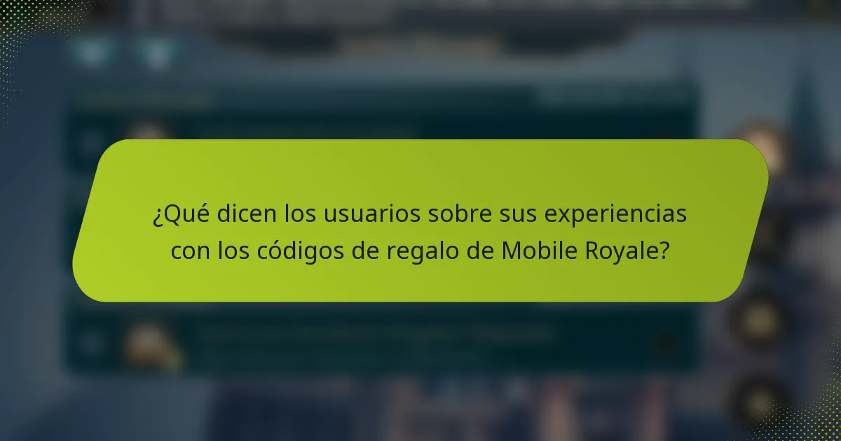 ¿Qué dicen los usuarios sobre sus experiencias con los códigos de regalo de Mobile Royale?