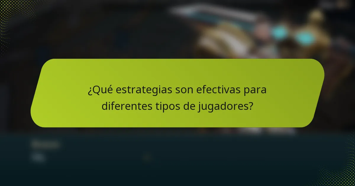 ¿Qué estrategias son efectivas para diferentes tipos de jugadores?