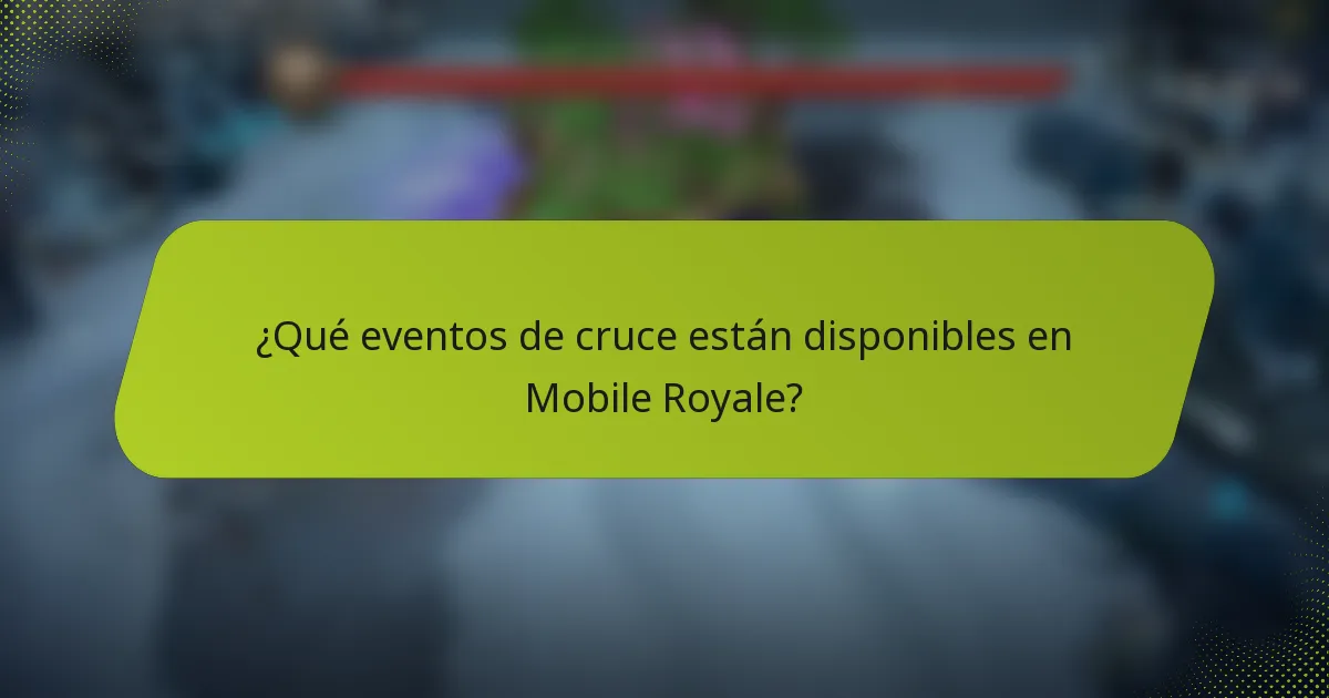 ¿Qué eventos de cruce están disponibles en Mobile Royale?