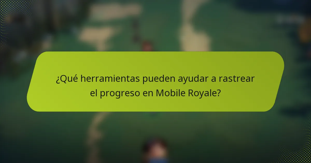 ¿Qué herramientas pueden ayudar a rastrear el progreso en Mobile Royale?