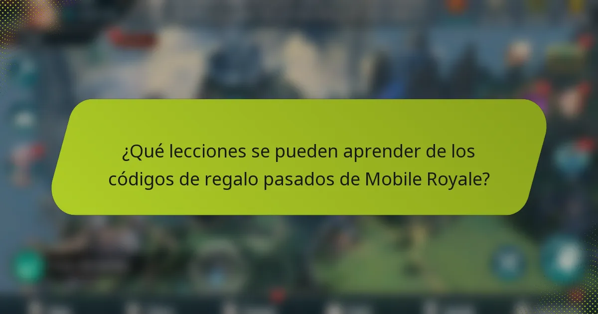 ¿Qué lecciones se pueden aprender de los códigos de regalo pasados de Mobile Royale?