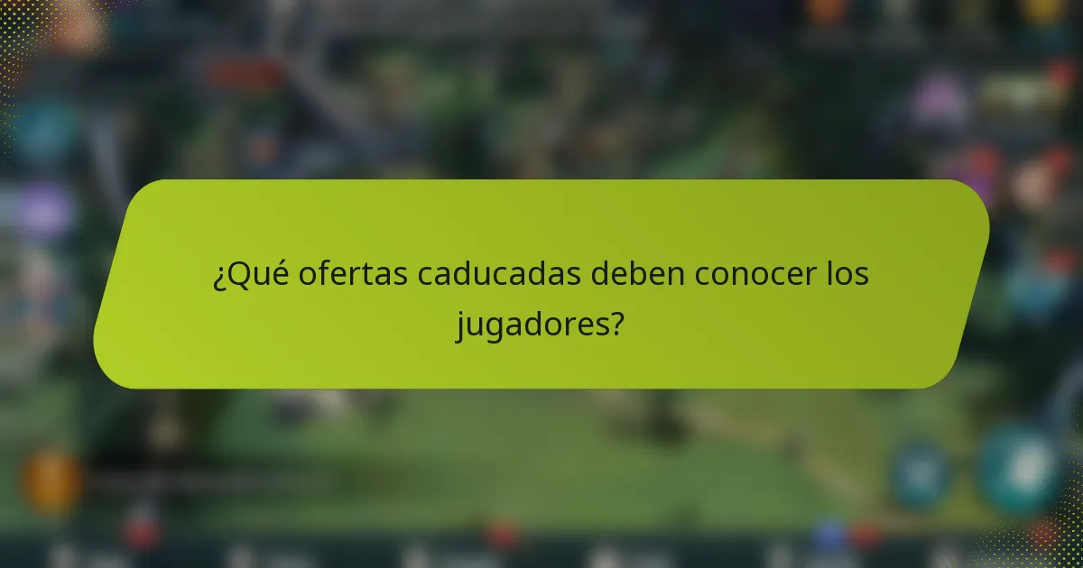 ¿Qué ofertas caducadas deben conocer los jugadores?