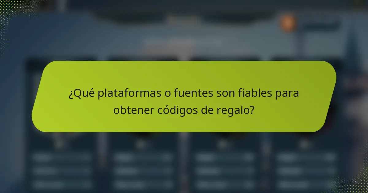 ¿Qué plataformas o fuentes son fiables para obtener códigos de regalo?