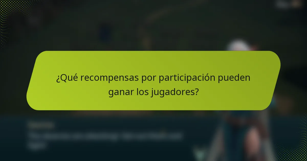 ¿Qué recompensas por participación pueden ganar los jugadores?